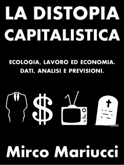 La distopia capitalistica. Ecologia, lavoro ed economia. Dati, analisi e previsioni. (eBook, ePUB) - Mariucci, Mirco