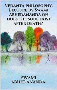 Vedanta philosophy. Lecture by Swami Abhedananda on does the soul exist after death? (eBook, ePUB) - Abhedananda, Swami