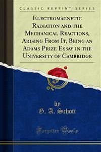 Electromagnetic Radiation and the Mechanical Reactions, Arising From It, Being an Adams Prize Essay in the University of Cambridge (eBook, PDF)