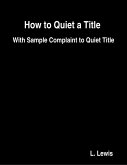 How to Quiet a Title - With Sample Complaint to Quiet Title (eBook, ePUB)