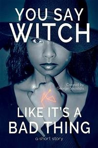 You Say Witch Like It's a Bad Thing (eBook, ePUB) - Saoulidis, George