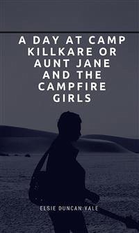 A Day at Camp Killkare Or Aunt Jane and the Campfire Girls (eBook, ePUB) - Duncan Yale, Elsie