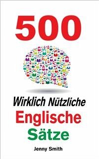 500 Wirklich Nützliche Englische Sätze (eBook, ePUB) - Smith, Jenny