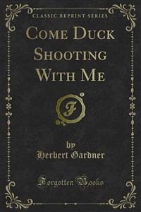 Come Duck Shooting With Me (eBook, PDF) - Gardner, Herbert