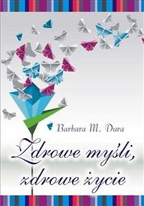 Zdrowe myśli, zdrowe życie (eBook, ePUB) - M. Dura, Barbara