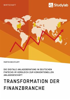 Transformation der Finanzbranche. Die digitale Anlageberatung in deutschen FinTechs im Vergleich zum konventionellen Anlagegeschäft (eBook, PDF) - Bechtloff, Martin