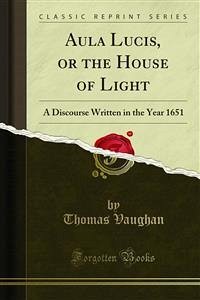Aula Lucis, or the House of Light (eBook, PDF) - Vaughan, Thomas