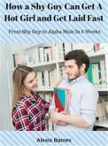 How a Shy Guy Can Get A Hot Girl and Get Laid Fast (eBook, ePUB)
