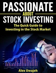 Passionate about Stock Investing: The Quick Guide to Investing in the Stock Market (eBook, ePUB) - Uwajeh, Alex