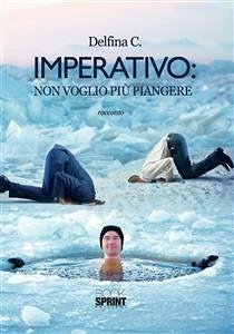 Imperativo: non voglio più piangere (eBook, ePUB) - C., Delfina