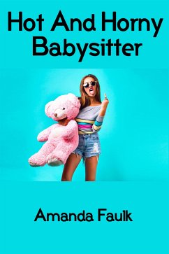 Hot and Horny Babysitter: Taboo Barely Legal Erotica (eBook, ePUB) - Faulk, Amanda