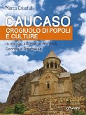 Caucaso crogiuolo di popoli e culture. In viaggio attraverso Armenia, Georgia e Azerbaijan (eBook, ePUB)