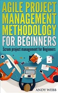 Agile Project Management Methodology for Beginners: Scrum Project Management for Beginners (eBook, ePUB) - Webb, Andy