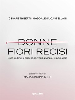 Donne, fiori recisi. Dallo stalking, al bullying, al cyberbullying, al femminicidio (eBook, ePUB) - Castellani, Maddalena; Triberti, Cesare