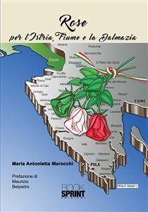 Rose - Per l'Istria, Fiume e la Dalmazia (eBook, PDF) - Antonietta Marocchi, Maria