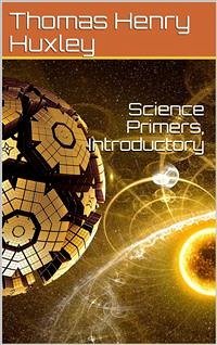 Science Primers, Introductory (eBook, PDF) - Henry Huxley, Thomas