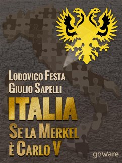 Italia. Se la Merkel è Carlo V. Dalla resa di Milano al sacco di Roma. 1494-1527 e 1992-2013. Moro e Cuccia, Serenissima e Berlusconi, Clemente VII e Napolitano e altri parallelismi (eBook, ePUB) - Festa, Lodovico; Sapelli, Giulio