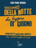 Racconti della notte, da leggere di giorno. Florilegio di narrazioni surreali (eBook, ePUB)