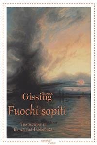 Fuochi sopiti (eBook, ePUB) - Gissing, George; di Claudia Iannessa, traduzione