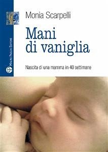 Mani di vaniglia - Nascita di una mamma in 40 settimane (eBook, ePUB) - Scarpelli, Monia