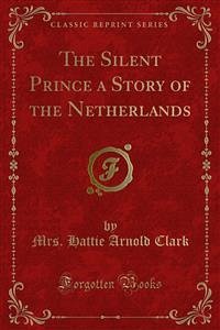 The Silent Prince a Story of the Netherlands (eBook, PDF) - Hattie Arnold Clark, Mrs.