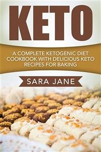 Keto: A Complete Ketogenic Diet Cookbook With Delicious Keto Recipes For Baking (eBook, ePUB) - Jane, Sara