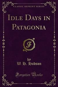 Idle Days in Patagonia (eBook, PDF) - H. Hudson, W.