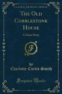 The Old Cobblestone House (eBook, PDF) - Curtis Smith, Charlotte