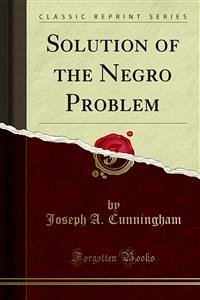 Solution of the Negro Problem (eBook, PDF) - A. Cunningham, Joseph