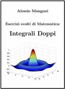 Esercizi Svolti di Matematica: Integrali Doppi (eBook, ePUB) - Mangoni, Alessio