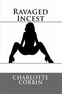 Ravaged Incest: Taboo NC Erotica (eBook, ePUB) - Corbin, Charlotte