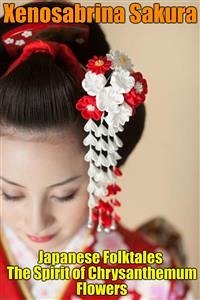 Japanese Folktales The Spirit of Chrysanthemum Flowers (eBook, ePUB) - Sakura, Xenosabrina