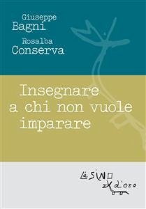 Insegnare a chi non vuole imparare (eBook, PDF) - Giuseppe, Bagni; Rosalba, Conserva