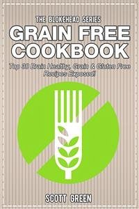 Grain Free Cookbook : Top 30 Brain Healthy, Grain & Gluten Free Recipes Exposed! (eBook, ePUB) - Green, Scott
