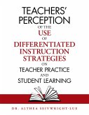 Teachers' Perception of the Use of Differentiated Instruction Strategies on Teacher Practice and Student Learning (eBook, ePUB)