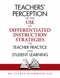 Teachers' Perception of the Use of Differentiated Instruction Strategies on Teacher Practice and Student Learning (eBook, ePUB) - Seivwright-Lue, Althea