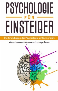 Psychologie für Einsteiger: Die Grundlagen der Psychologie einfach erklärt - Menschen verstehen und manipulieren - Sonnenbeck, Claudia