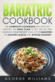 Bariatric Cookbook: The Complete Cookbook with Specific Recipes and Meal Plan to Get Results and Maintain Your Weight Loss After Bariatric or Gastric Sleeve and Bypass Surgery (eBook, ePUB)