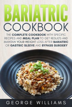 Bariatric Cookbook: The Complete Cookbook with Specific Recipes and Meal Plan to Get Results and Maintain Your Weight Loss After Bariatric or Gastric Sleeve and Bypass Surgery (eBook, ePUB) - Williams, George