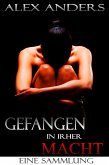 Gefangen in ihrer Macht. Eine Sammlung (BDSM, dominantes Alphamännchen, weiblich unterwerfernde Erotik) (eBook, ePUB) Gefangen in ihrer Macht. Eine Sammlung (BDSM, dominantes Alphamännchen, weiblich unterwerfernde Erotik) (eBook, ePUB)