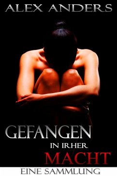 Gefangen in ihrer Macht. Eine Sammlung (BDSM, dominantes Alphamännchen, weiblich unterwerfernde Erotik) (eBook, ePUB) - Anders, Alex