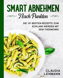 Smart abnehmen nach Punkten: Die 101 besten Rezepte zum schlank werden mit dem Thermomix (eBook, ePUB) - Lehmann, Claudia