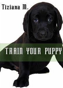 Train Your Puppy (eBook, ePUB) - M., Tiziana