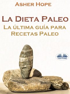 La Dieta Paleo: La Última Guía Para Recetas Paleo (eBook, ePUB) - Hope, Asher
