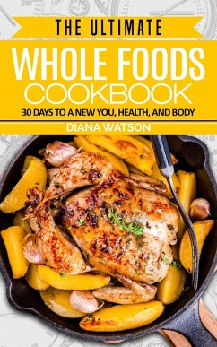 The Ultimate Whole Foods Cookbook: 30 Days to a New You, Health, and Body (eBook, ePUB) - Watson, Diana