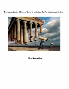 Understanding the Effects of Deconstructionism On Christianity and Society (eBook, ePUB) - Kapreilian, Ken