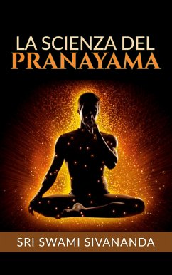La Scienza del Pranayama (Traduzione: David De Angelis) (eBook, ePUB) - Swami Sivananda, Sri
