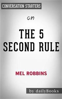 The 5 Second Rule: Transform your Life, Work, and Confidence with Everyday Courage by Mel Robbins   Conversation Starters (eBook, ePUB) - dailyBooks