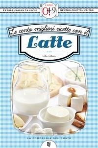 Le cento migliori ricette con il latte (eBook, ePUB) - Allotta, Alba