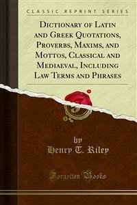 Dictionary of Latin and Greek Quotations, Proverbs, Maxims, and Mottos, Classical and Mediaeval, Including Law Terms and Phrases (eBook, PDF)